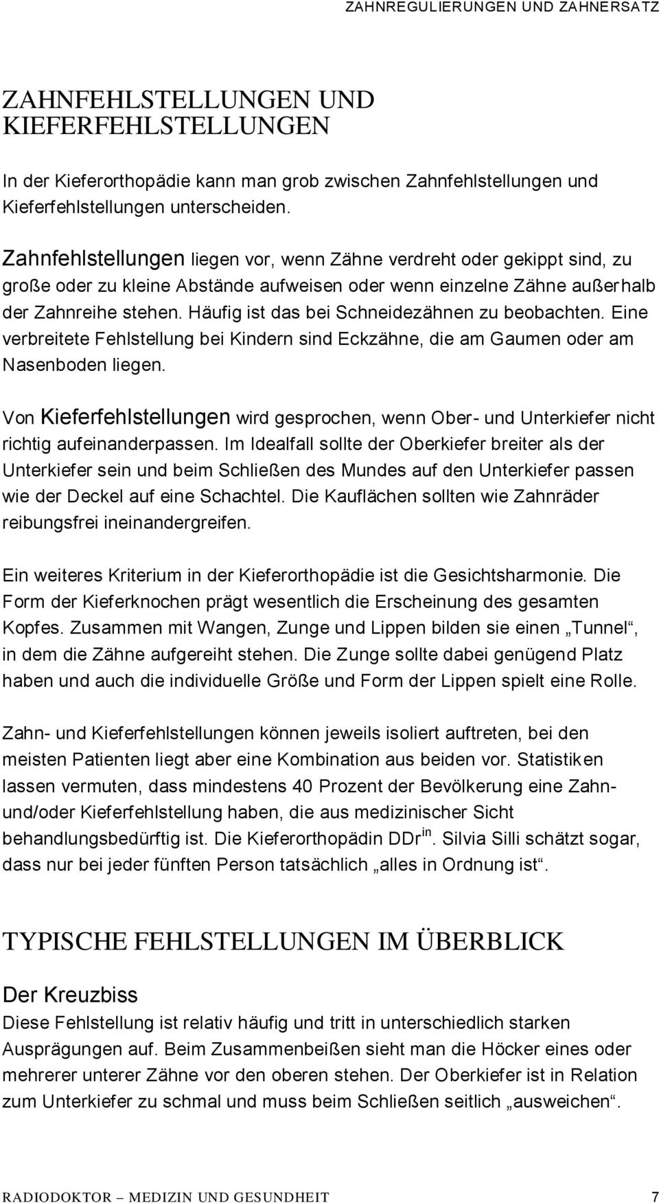 Häufig ist das bei Schneidezähnen zu beobachten. Eine verbreitete Fehlstellung bei Kindern sind Eckzähne, die am Gaumen oder am Nasenboden liegen.