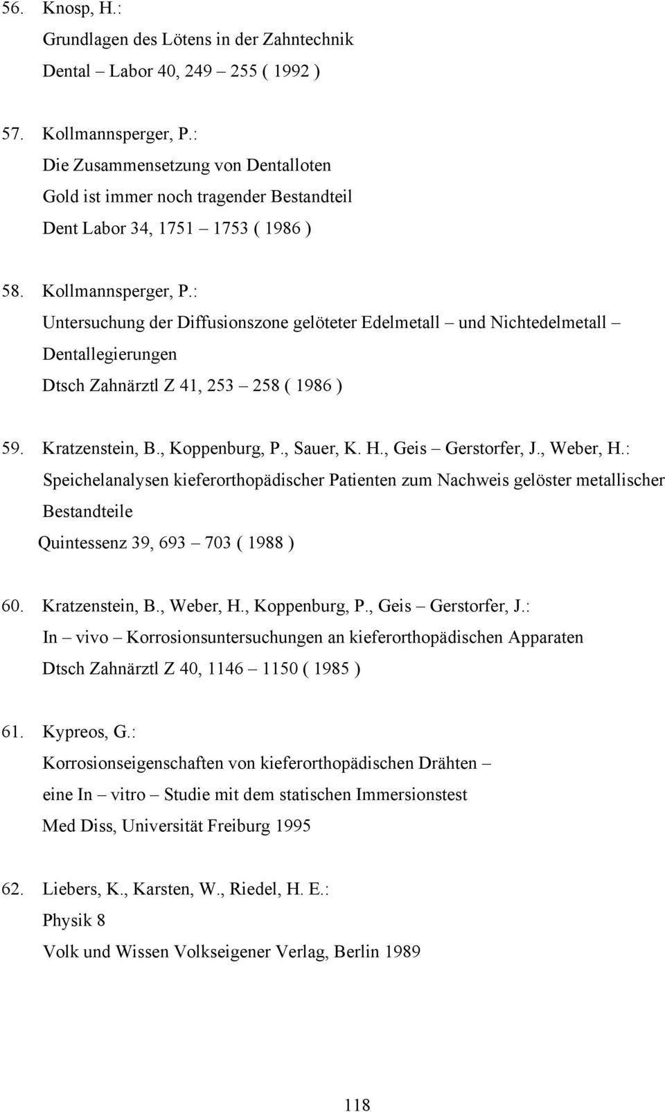 : Untersuchung der Diffusionszone gelöteter Edelmetall und Nichtedelmetall Dentallegierungen Dtsch Zahnärztl Z 41, 253 258 ( 1986 ) 59. Kratzenstein, B., Koppenburg, P., Sauer, K. H.