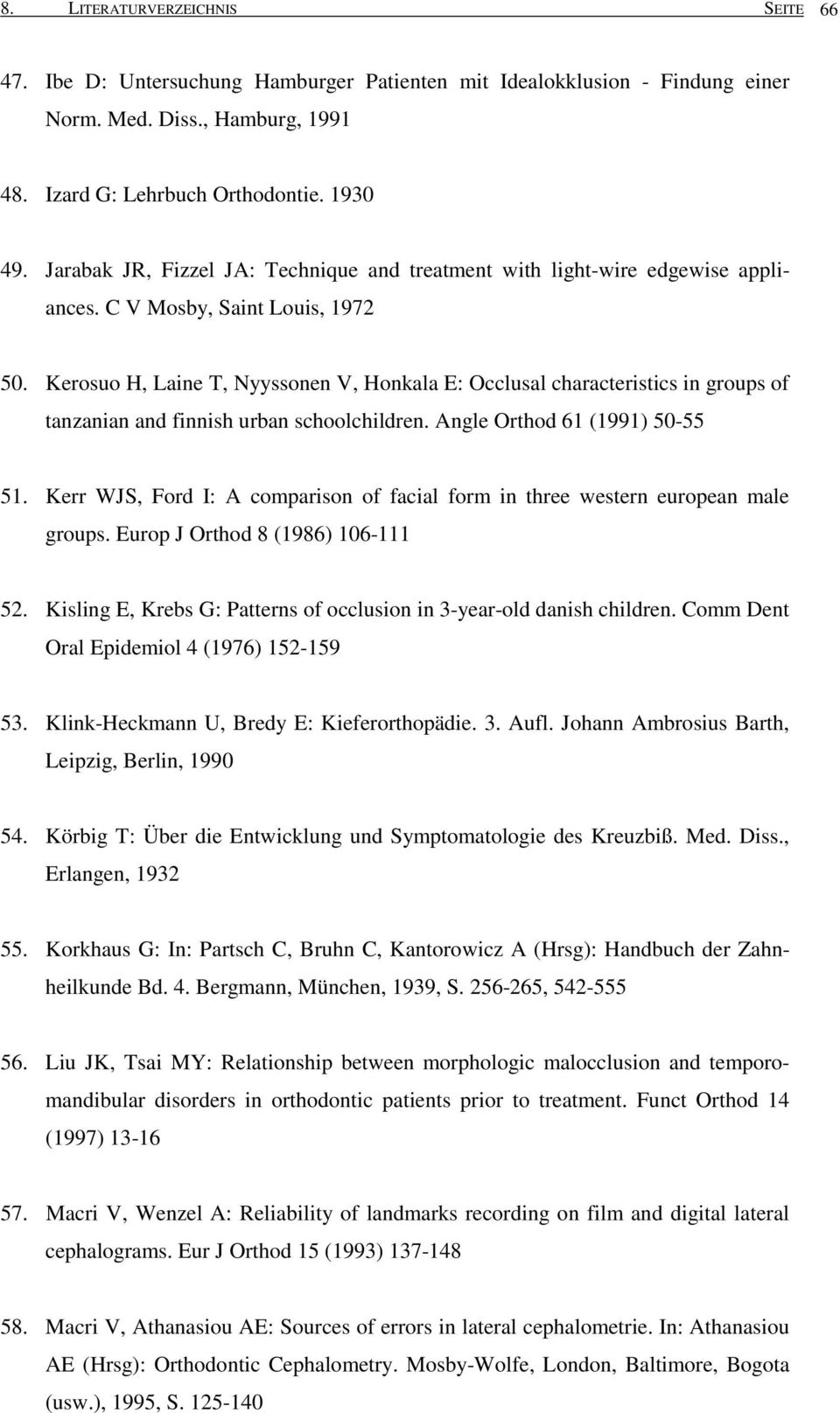 Kerosuo H, Laine T, Nyyssonen V, Honkala E: Occlusal characteristics in groups of tanzanian and finnish urban schoolchildren. Angle Orthod 61 (1991) 50-55 51.