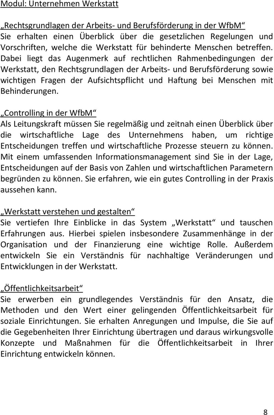 Dabei liegt das Augenmerk auf rechtlichen Rahmenbedingungen der Werkstatt, den Rechtsgrundlagen der Arbeits- und Berufsförderung sowie wichtigen Fragen der Aufsichtspflicht und Haftung bei Menschen