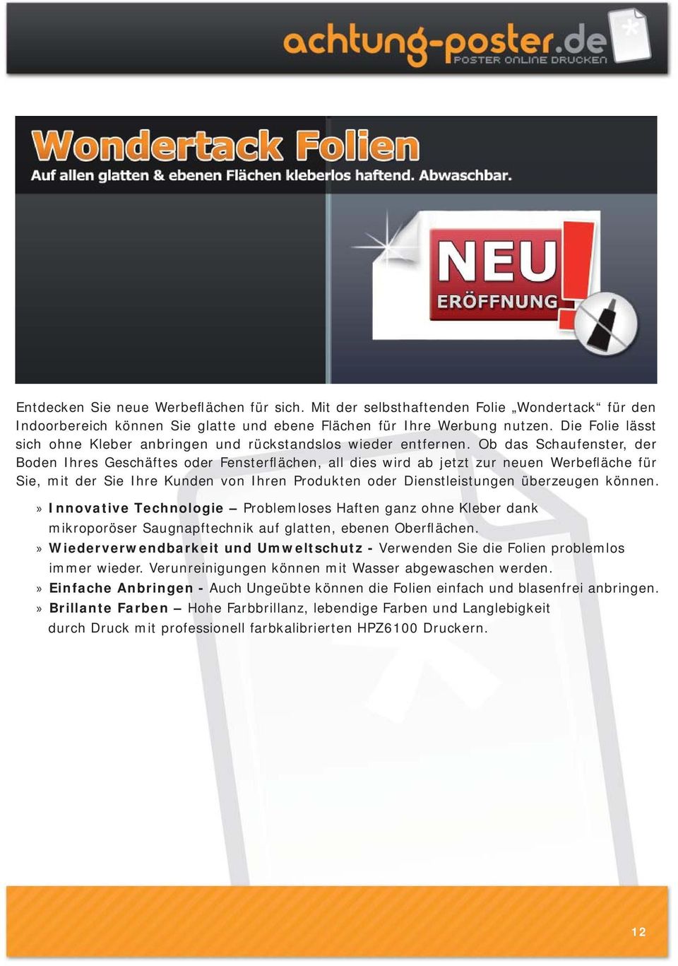 Ob das Schaufenster, der Boden Ihres Geschäftes oder Fensterflächen, all dies wird ab jetzt zur neuen Werbefläche für Sie, mit der Sie Ihre Kunden von Ihren Produkten oder Dienstleistungen überzeugen