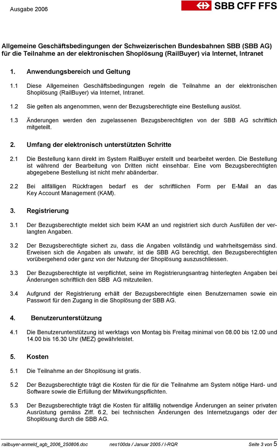 2 Sie gelten als angenommen, wenn der Bezugsberechtigte eine Bestellung auslöst. 1.3 Änderungen werden den zugelassenen Bezugsberechtigten von der SBB AG schriftlich mitgeteilt. 2.