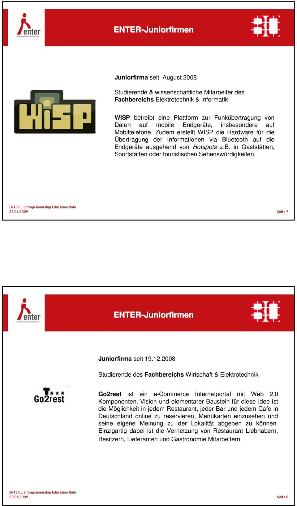 Seite 7 ENTER-Juniorfirmen Juniorfirma seit 19.12.2008 Studierende des Fachbereichs Wirtschaft & Elektrotechnik Go2rest ist ein e-commerce Internetportal mit Web 2.0 Komponenten.