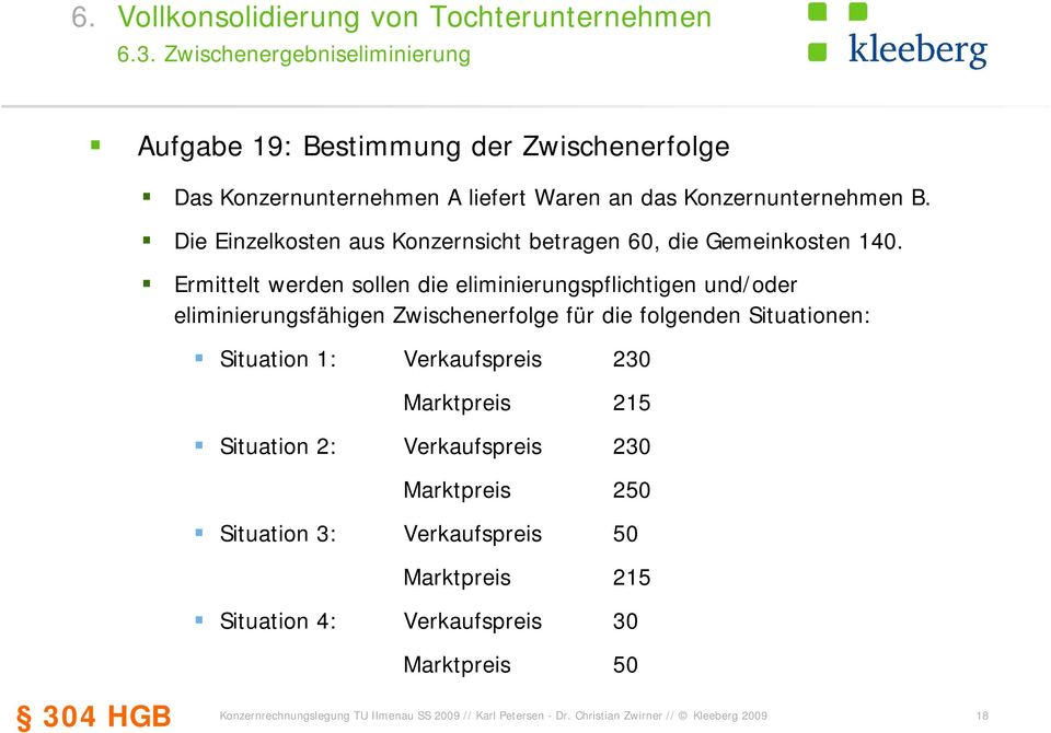 Ermittelt werden sollen die eliminierungspflichtigen und/oder eliminierungsfähigen Zwischenerfolge für die folgenden Situationen: Situation 1: Verkaufspreis