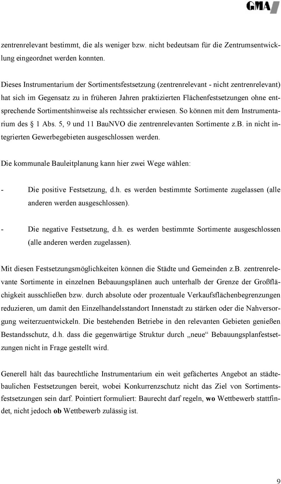 Sortimentshinweise als rechtssicher erwiesen. So können mit dem Instrumentarium des 1 Abs. 5, 9 und 11 BauNVO die zentrenrelevanten Sortimente z.b. in nicht integrierten Gewerbegebieten ausgeschlossen werden.