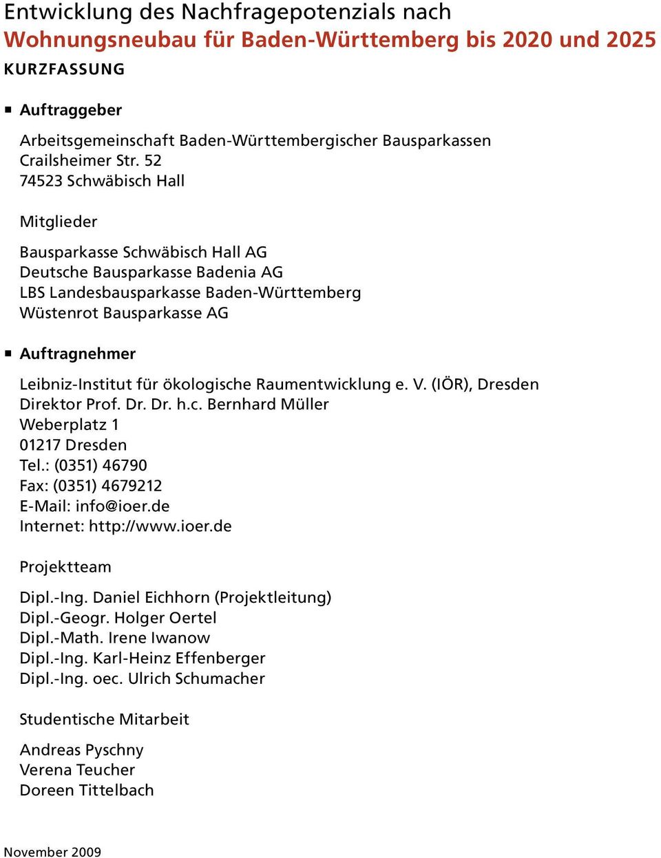 für ökologische Raumentwicklung e. V. (IÖR), Dresden Direktor Prof. Dr. Dr. h.c. Bernhard Müller Weberplatz 1 01217 Dresden Tel.: (0351) 46790 Fax: (0351) 4679212 E-Mail: info@ioer.