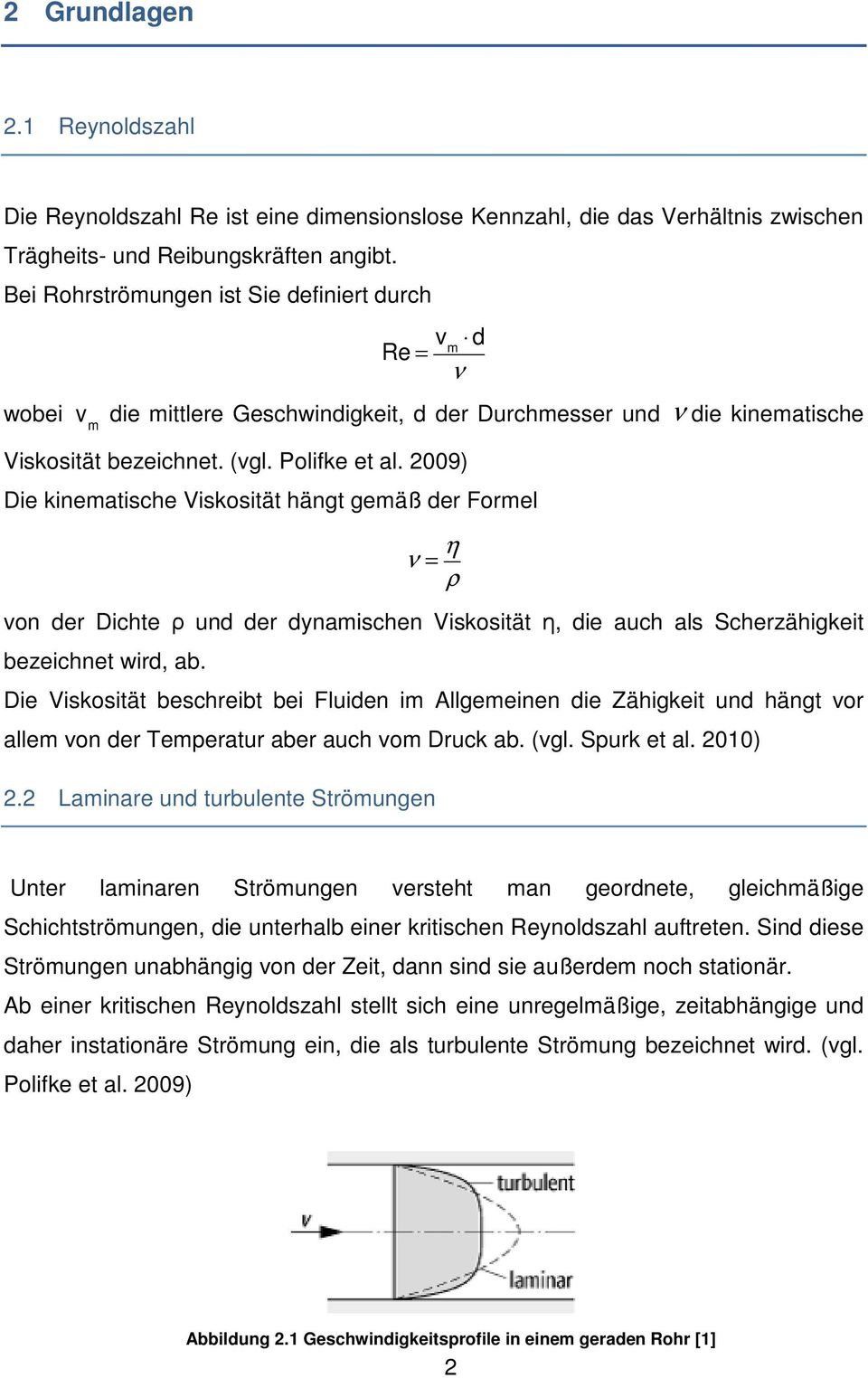 2009) Die kinematische Viskosität hängt gemäß der Formel ν die kinematische ν = η ρ von der Dichte ρ und der dynamischen Viskosität η, die auch als Scherzähigkeit bezeichnet wird, ab.