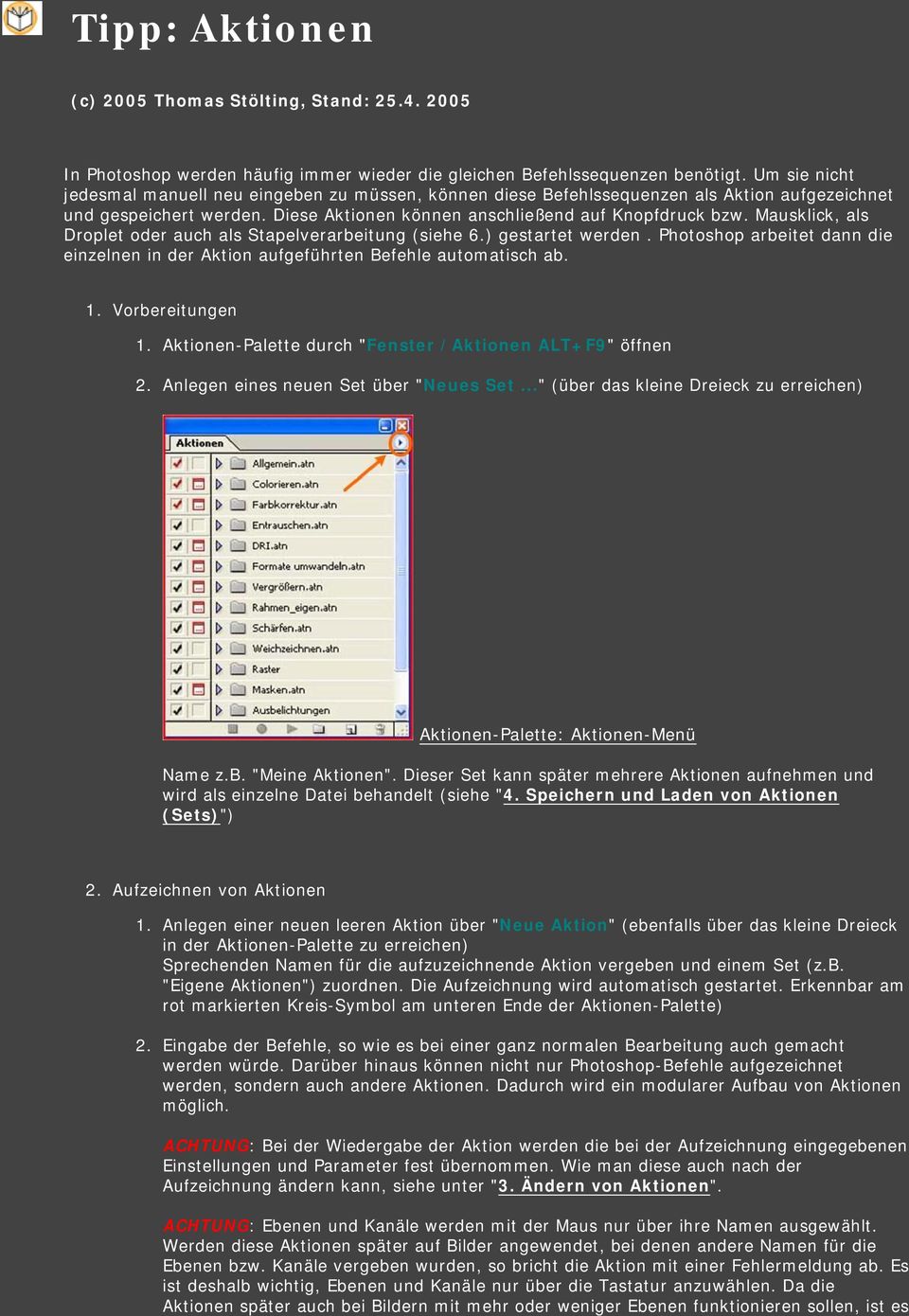 Mausklick, als Droplet oder auch als Stapelverarbeitung (siehe 6.) gestartet werden. Photoshop arbeitet dann die einzelnen in der Aktion aufgeführten Befehle automatisch ab. 1. Vorbereitungen 1.