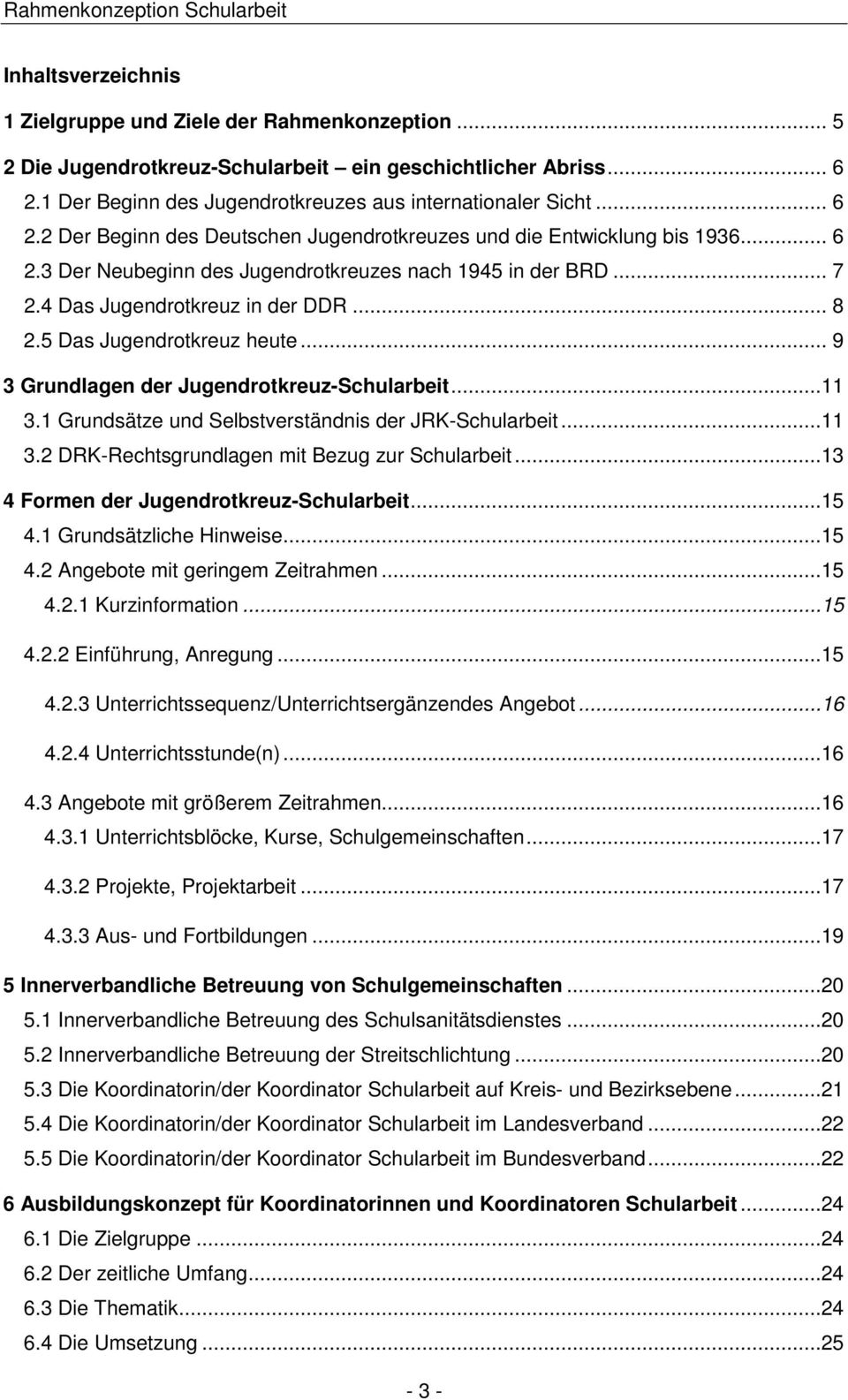 .. 7 2.4 Das Jugendrotkreuz in der DDR... 8 2.5 Das Jugendrotkreuz heute... 9 3 Grundlagen der Jugendrotkreuz-Schularbeit...11 3.1 Grundsätze und Selbstverständnis der JRK-Schularbeit...11 3.2 DRK-Rechtsgrundlagen mit Bezug zur Schularbeit.