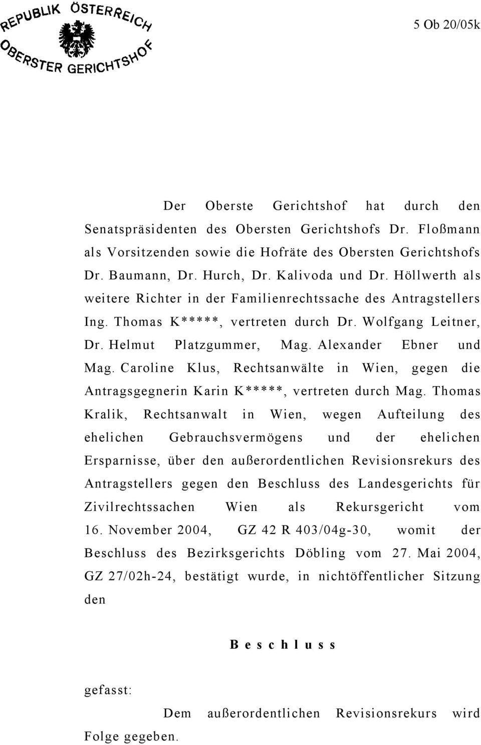 Alexander Ebner und Mag. Caroline Klus, Rechtsanwälte in Wien, gegen die Antragsgegnerin Karin K*****, vertreten durch Mag.