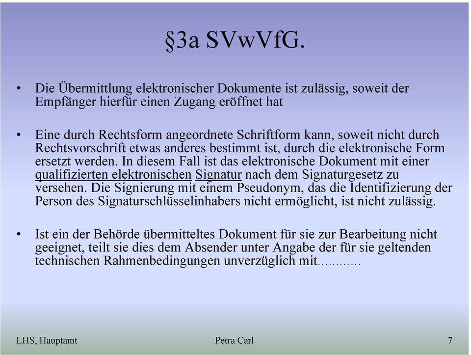 Rechtsvorschrift etwas anderes bestimmt ist, durch die elektronische Form ersetzt werden.