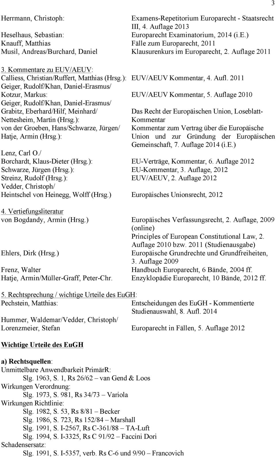 Auflage 2010 Geiger, Rudolf/Khan, Daniel-Erasmus/ Grabitz, Eberhard/Hilf, Meinhard/ Das Recht der Europäischen Union, Loseblatt- Nettesheim, Martin (Hrsg.
