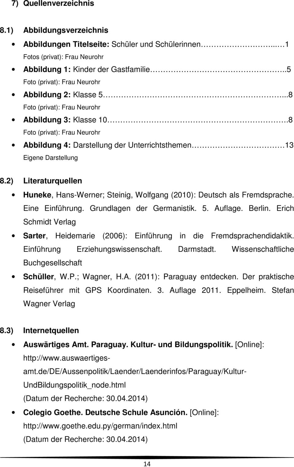 8 Foto (privat): Frau Neurohr Abbildung 4: Darstellung der Unterrichtsthemen 13 Eigene Darstellung 8.2) Literaturquellen Huneke, Hans-Werner; Steinig, Wolfgang (2010): Deutsch als Fremdsprache.