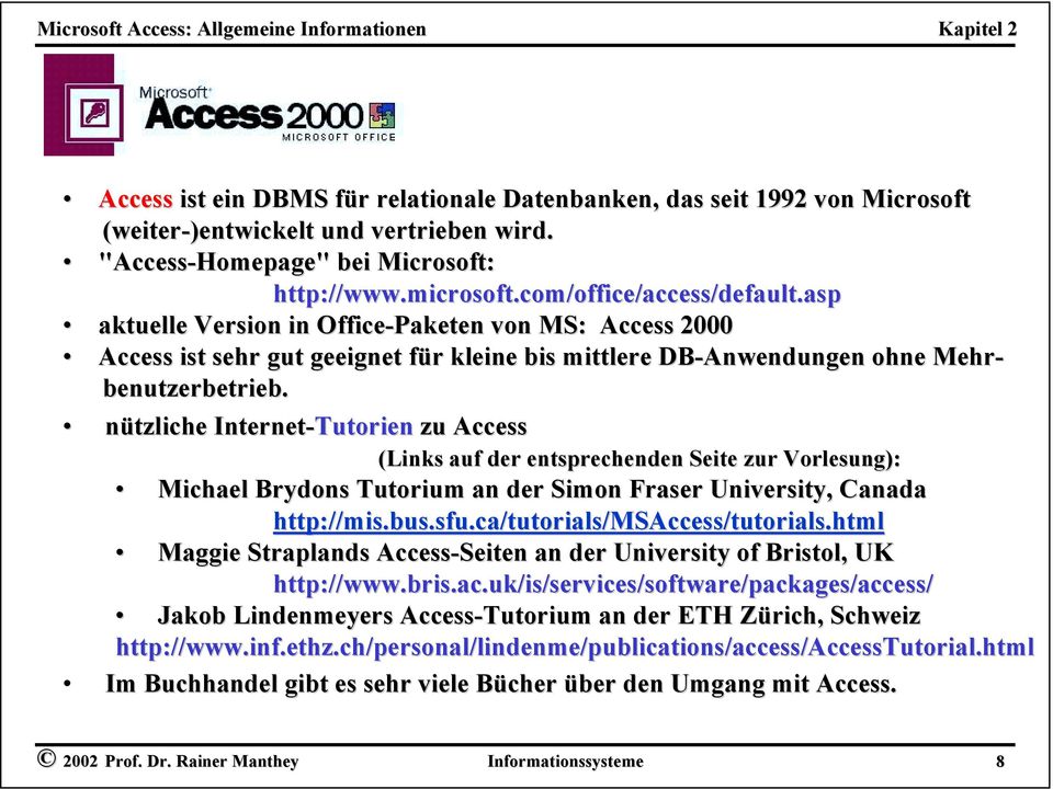 aspasp aktuelle Version in Office-Paketen von MS: Access 2000 Access ist sehr gut geeignet für kleine bis mittlere DB-Anwendungen ohne Mehr- benutzerbetrieb.