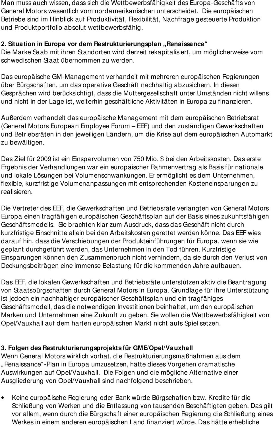 Situation in Europa vor dem Restrukturierungsplan Renaissance Die Marke Saab mit ihren Standorten wird derzeit rekapitalisiert, um möglicherweise vom schwedischen Staat übernommen zu werden.