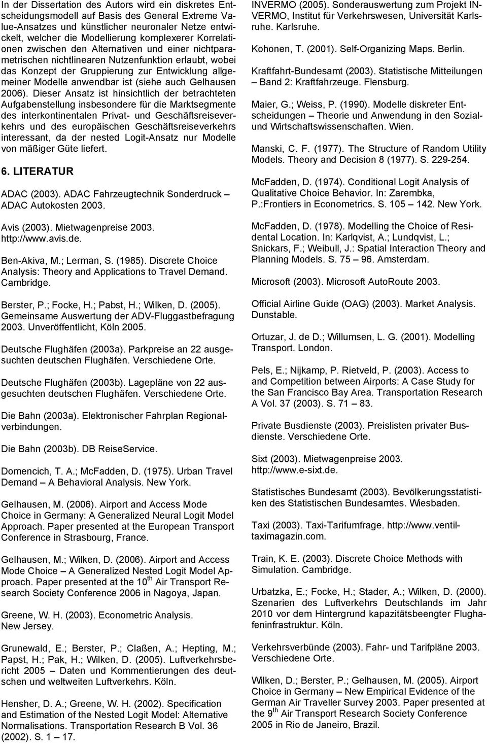 Dsr Ansatz st hnschtlch dr btrachttn Aufgabnstllung nsbsondr für d Martsgmnt ds ntrontnntaln Prvat- und Gschäftsrsvrhrs und ds uropäschn Gschäftsrsvrhrs ntrssant, da dr nstd Logt-Ansatz nur Modll von