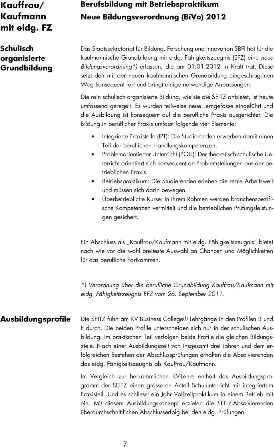 kaufmännische Grundbildung mit eidg. Fähigkeitszeugnis (EFZ) eine neue Bildungsverordnung*) erlassen, die am 01.01.2012 in Kraft trat.