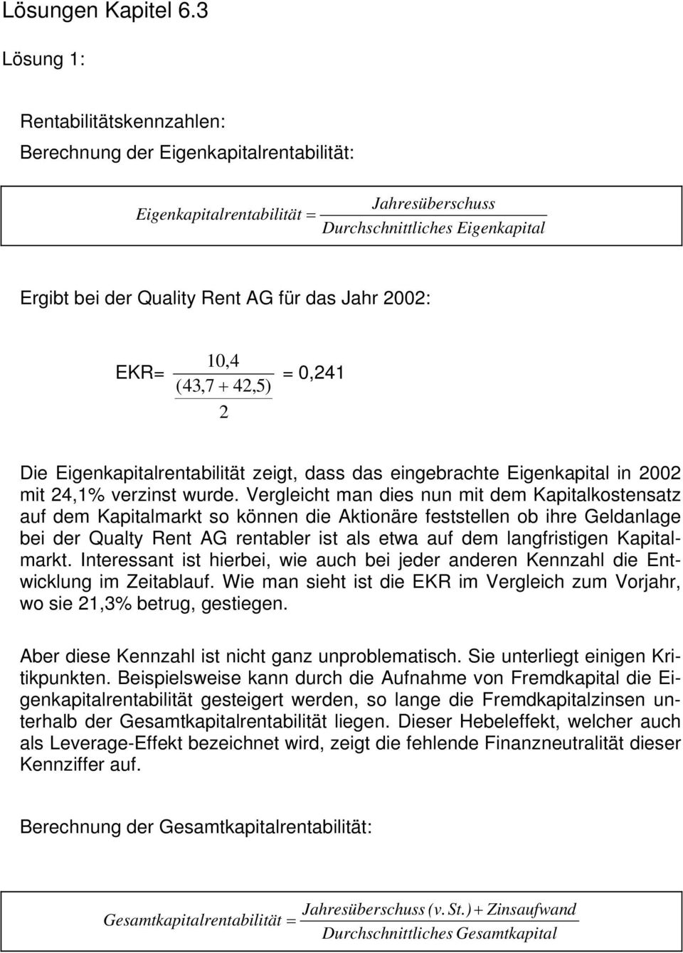 2002: EKR= 10,4 (43,7 + 42,5) 2 = 0,241 Die Eigenkapitalrentabilität zeigt, dass das eingebrachte Eigenkapital in 2002 mit 24,1% verzinst wurde.