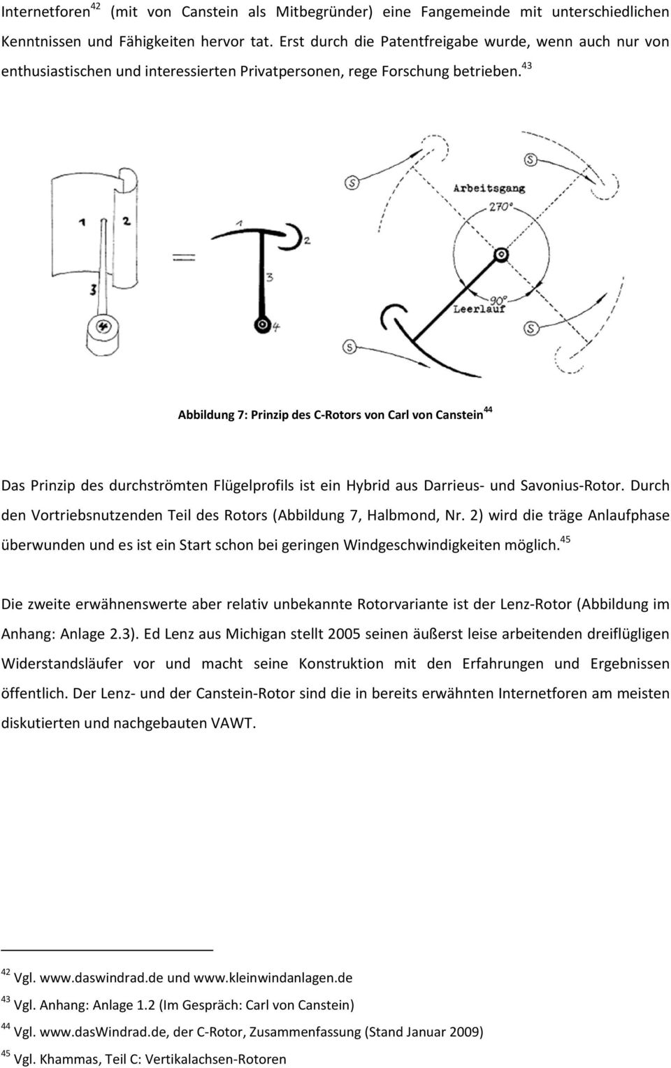 43 Abbildung 7: Prinzip des C-Rotors von Carl von Canstein 44 Das Prinzip des durchströmten Flügelprofils ist ein Hybrid aus Darrieus- und Savonius-Rotor.