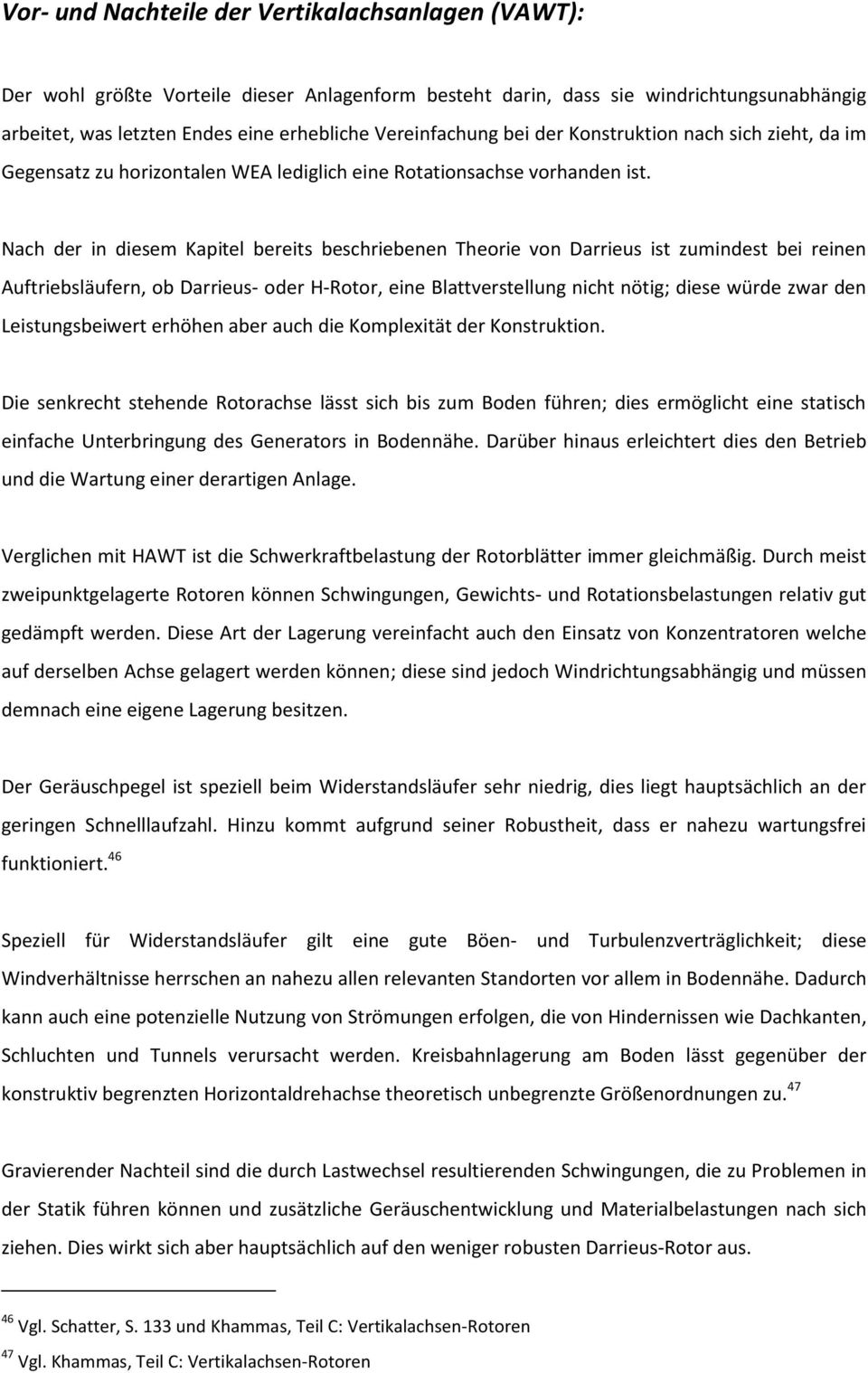 Nach der in diesem Kapitel bereits beschriebenen Theorie von Darrieus ist zumindest bei reinen Auftriebsläufern, ob Darrieus- oder H-Rotor, eine Blattverstellung nicht nötig; diese würde zwar den