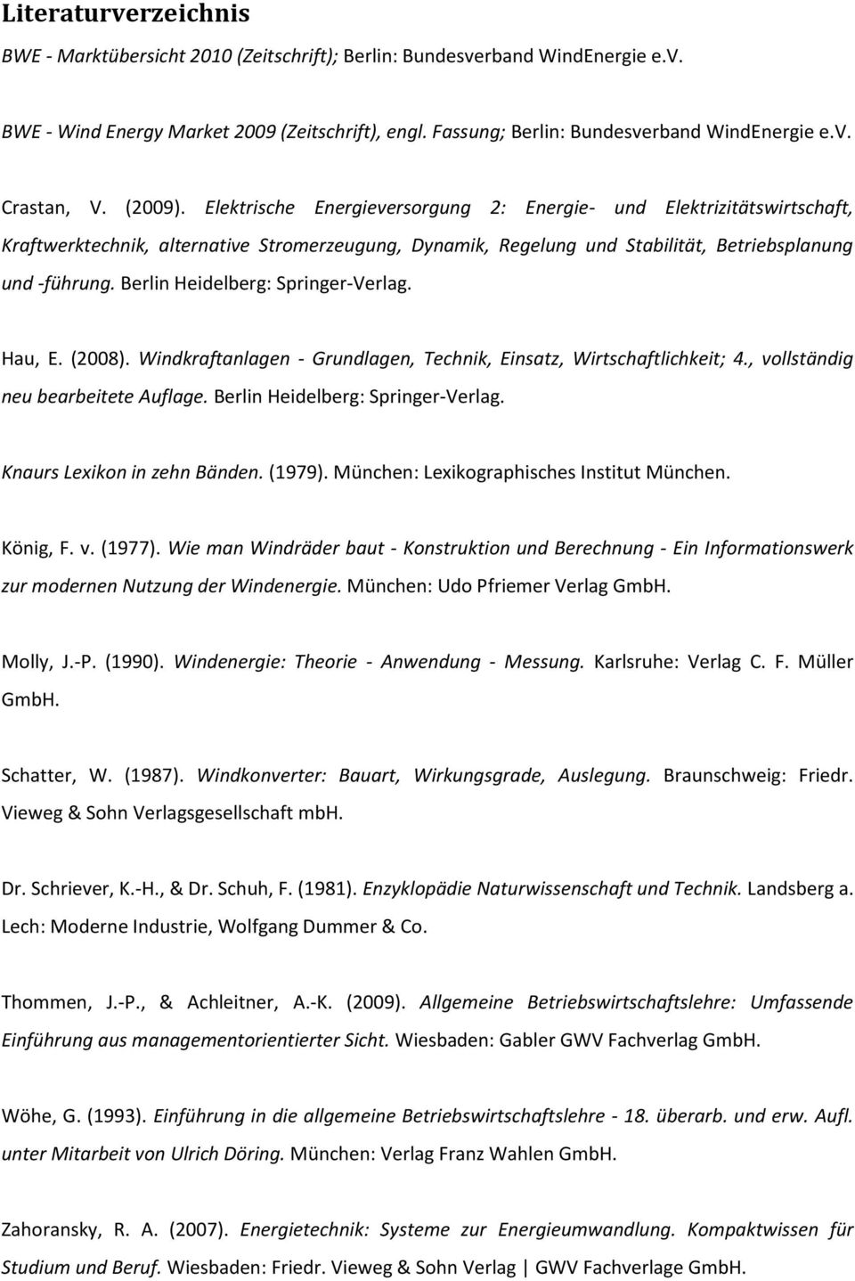 Berlin Heidelberg: Springer-Verlag. Hau, E. (2008). Windkraftanlagen - Grundlagen, Technik, Einsatz, Wirtschaftlichkeit; 4., vollständig neu bearbeitete Auflage. Berlin Heidelberg: Springer-Verlag.