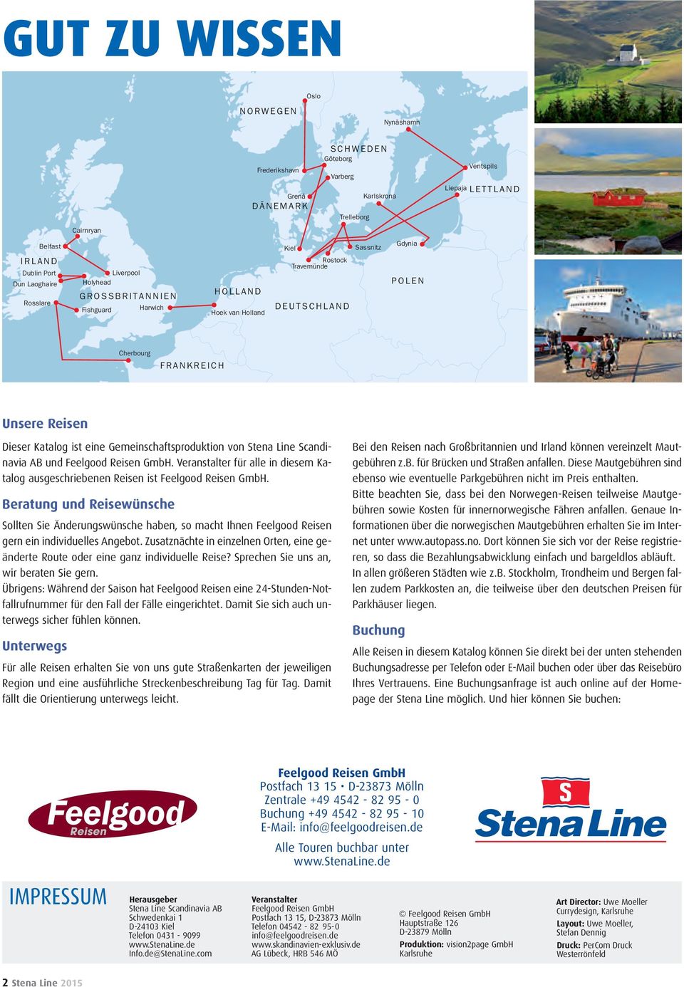 eine Gemeinschaftsproduktion von Stena Line Scandinavia AB und Feelgood Reisen GmbH. Veranstalter für alle in diesem Katalog ausgeschriebenen Reisen ist Feelgood Reisen GmbH.