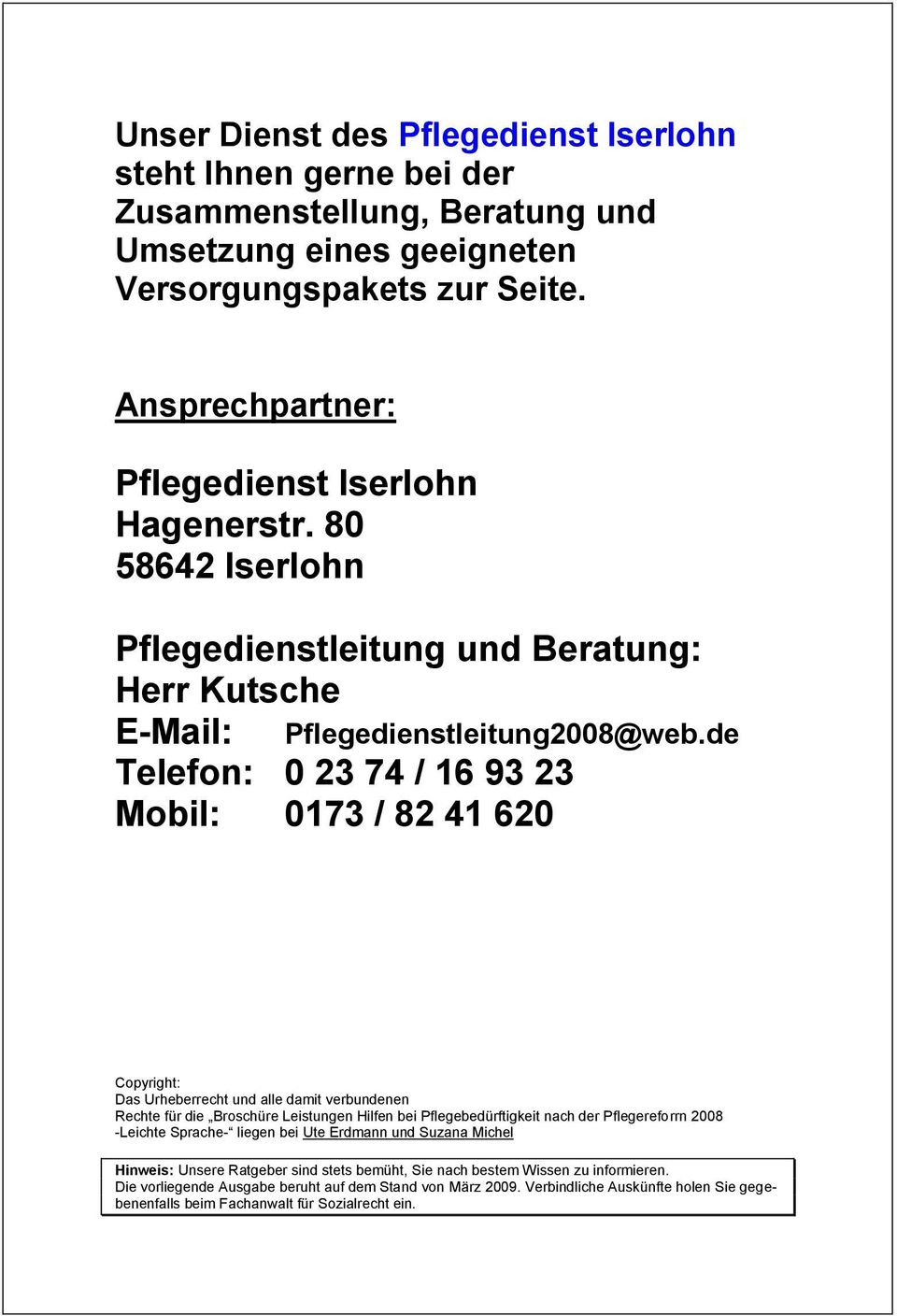 80 58642 Iserlohn Pflegedienstleitung und Beratung: Herr Kutsche E-Mail: Telefon: 0 23 74 / 16 93 23 Mobil: 0173 / 82 41 620 Pflegedienstleitung2008@web.
