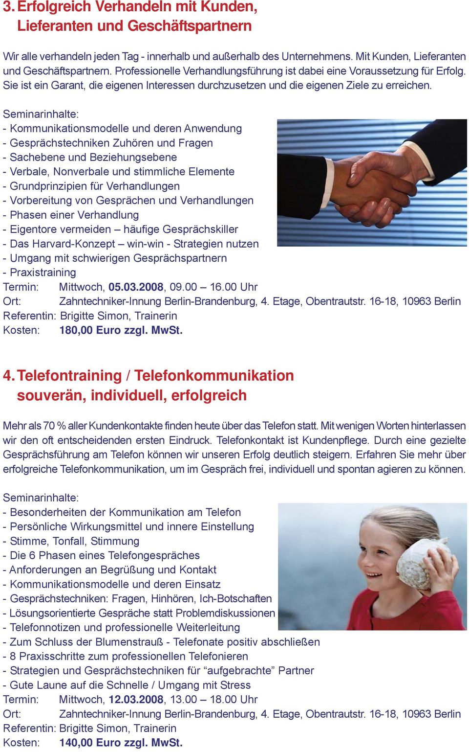 - Kommunikationsmodelle und deren Anwendung - Gesprächstechniken Zuhören und Fragen - Sachebene und Beziehungsebene - Verbale, Nonverbale und stimmliche Elemente - Grundprinzipien für Verhandlungen -