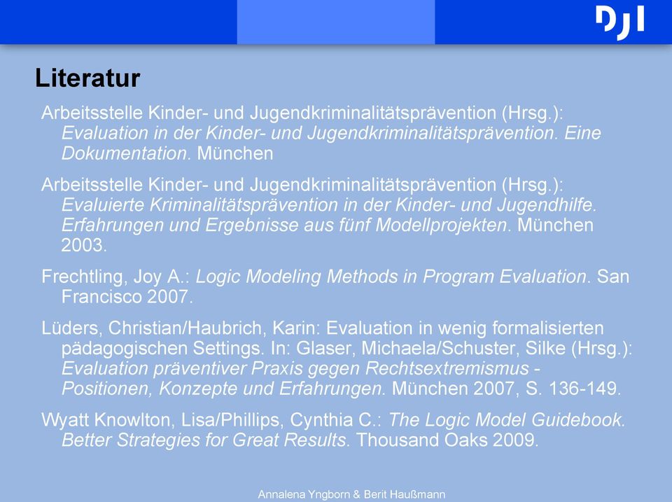 München 2003. Frechtling, Joy A.: Logic Modeling Methods in Program Evaluation. San Francisco 2007. Lüders, Christian/Haubrich, Karin: Evaluation in wenig formalisierten pädagogischen Settings.