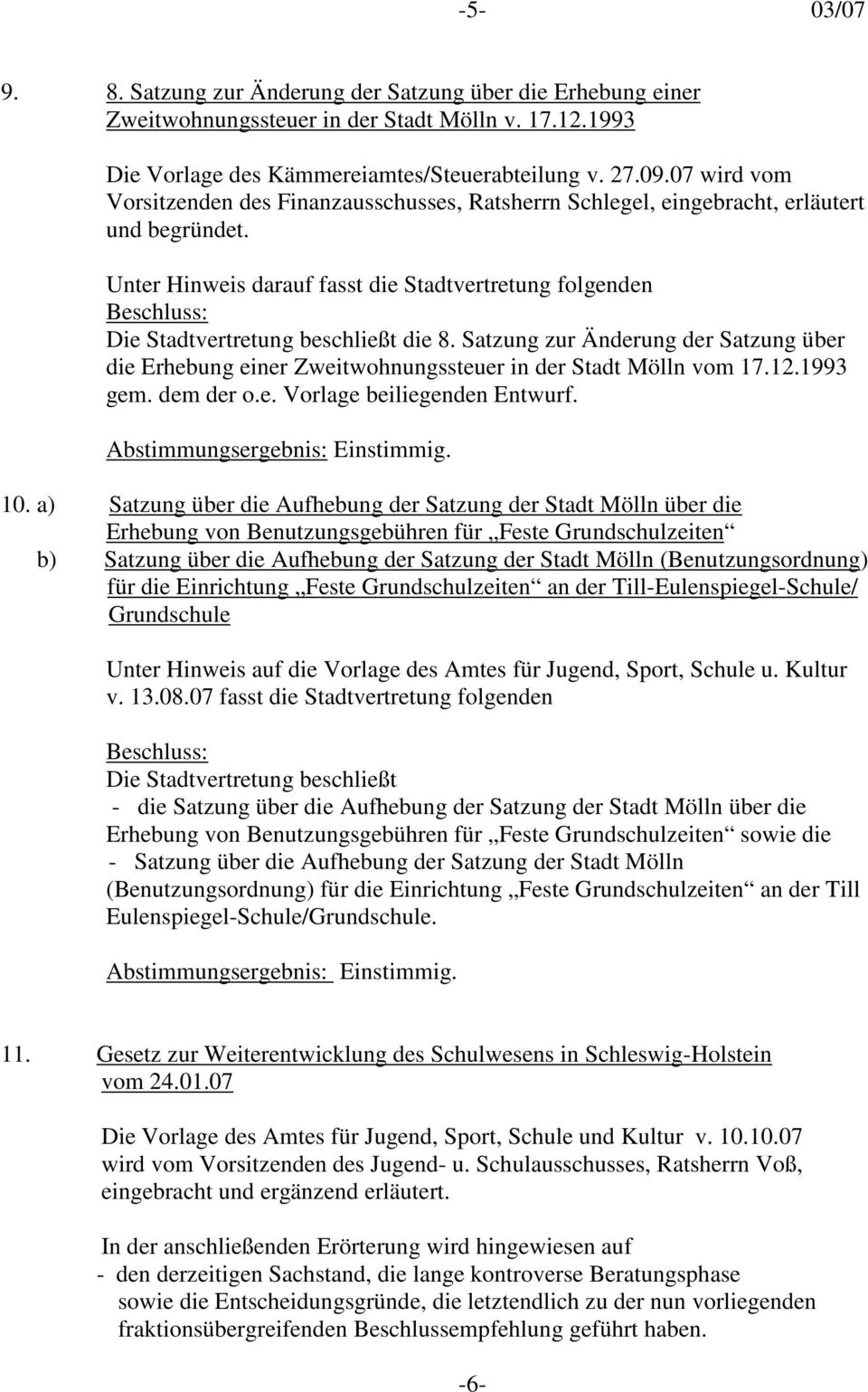Satzung zur Änderung der Satzung über die Erhebung einer Zweitwohnungssteuer in der Stadt Mölln vom 17.12.1993 gem. dem der o.e. Vorlage beiliegenden Entwurf. Abstimmungsergebnis: Einstimmig. 10.
