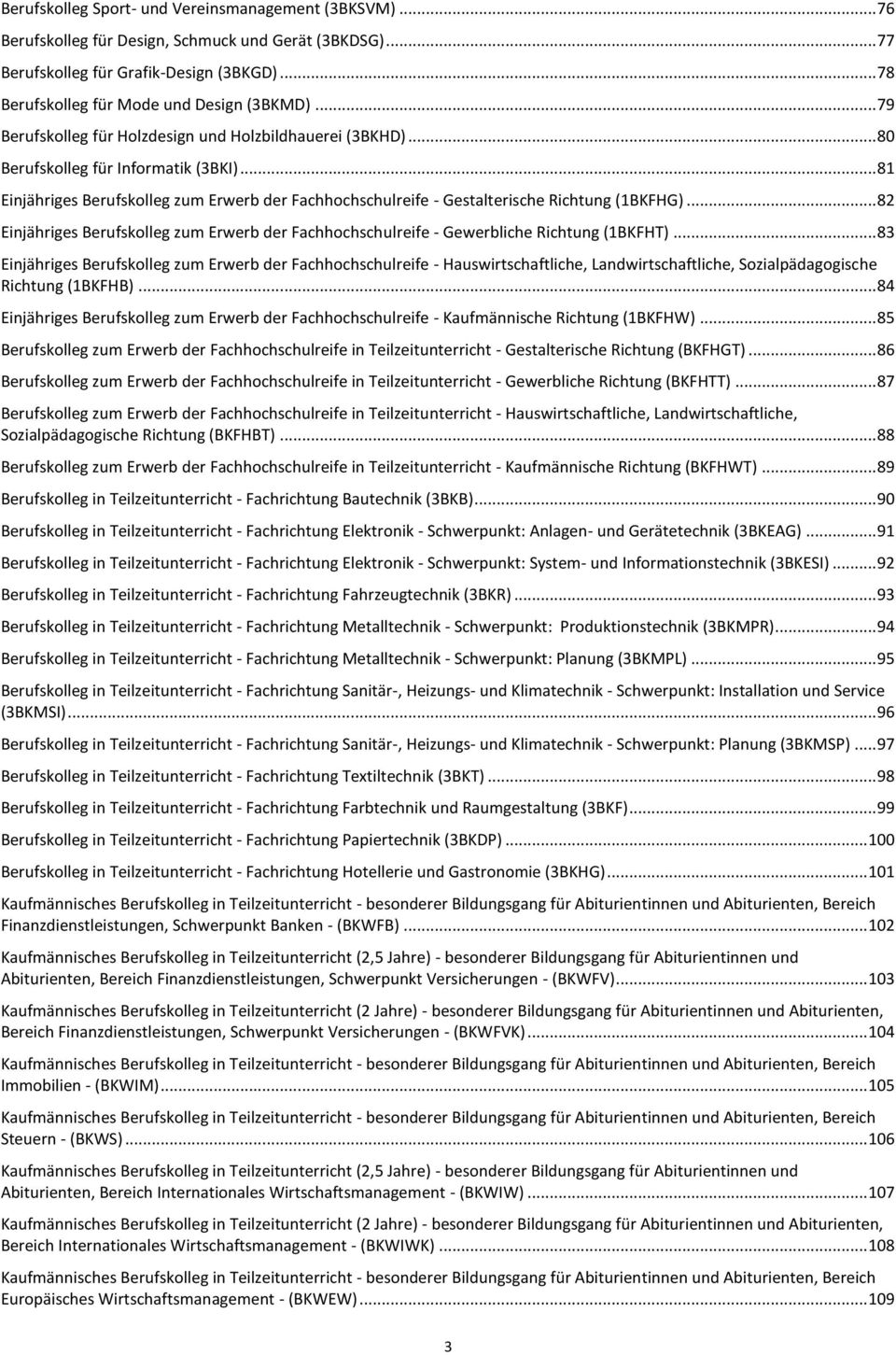 .. 81 Einjähriges Berufskolleg zum Erwerb der Fachhochschulreife - Gestalterische Richtung (1BKFHG)... 82 Einjähriges Berufskolleg zum Erwerb der Fachhochschulreife - Gewerbliche Richtung (1BKFHT).