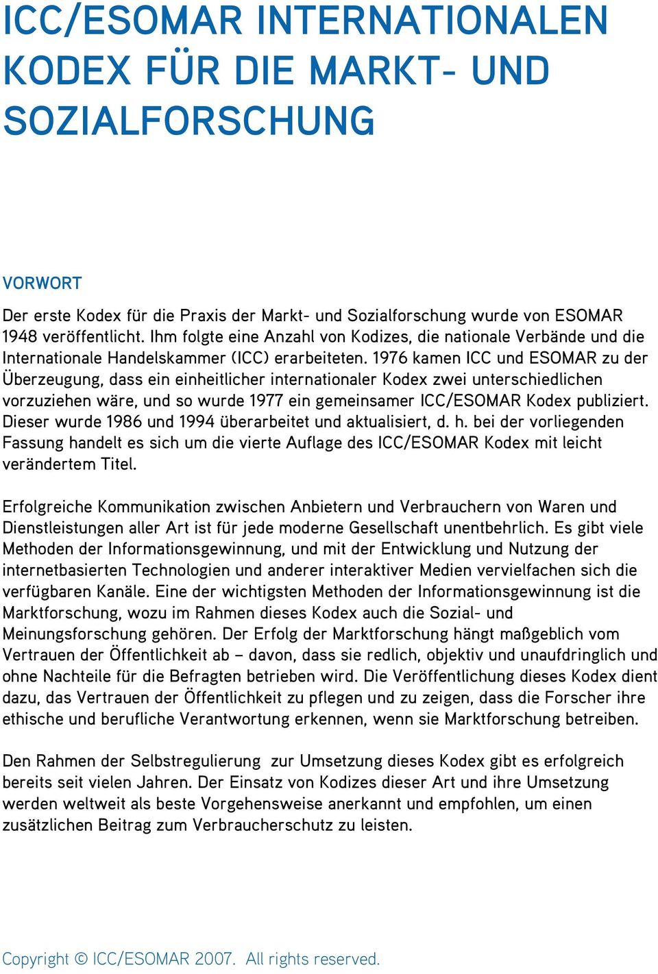 1976 kamen ICC und ESOMAR zu der Überzeugung, dass ein einheitlicher internationaler Kodex zwei unterschiedlichen vorzuziehen wäre, und so wurde 1977 ein gemeinsamer ICC/ESOMAR Kodex publiziert.