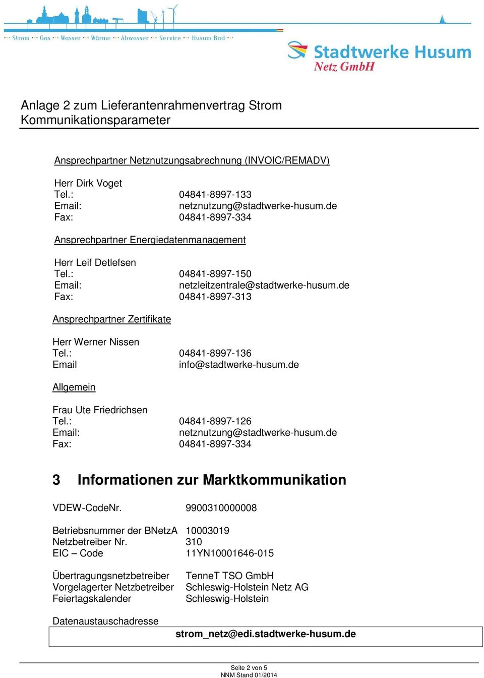 de Fax: 04841-8997-313 Ansprechpartner Zertifikate Herr Werner Nissen Tel.: 04841-8997-136 Email info@stadtwerke-husum.de Allgemein Frau Ute Friedrichsen Tel.