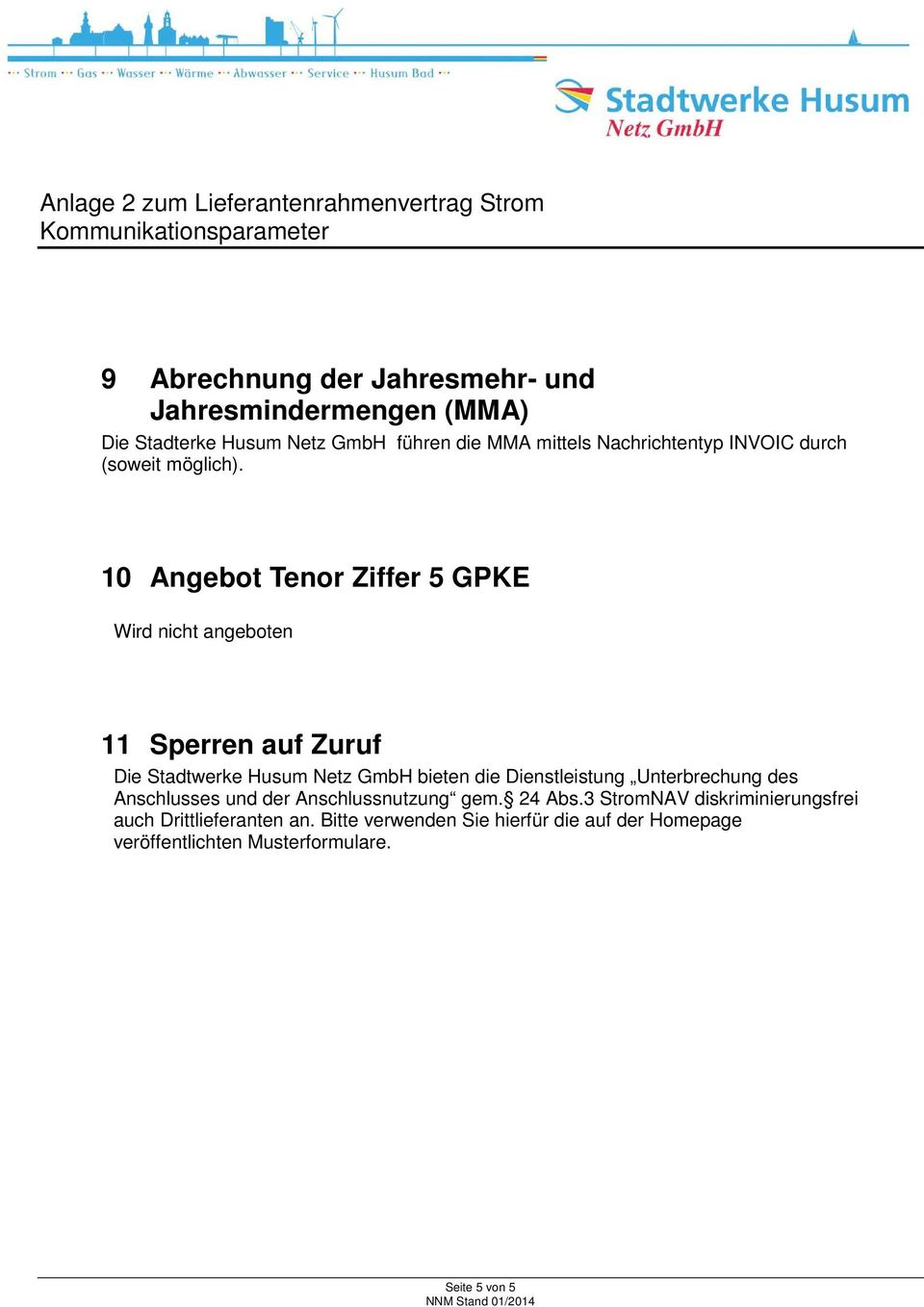 10 Angebot Tenor Ziffer 5 GPKE Wird nicht angeboten 11 Sperren auf Zuruf Die Stadtwerke Husum Netz GmbH bieten die