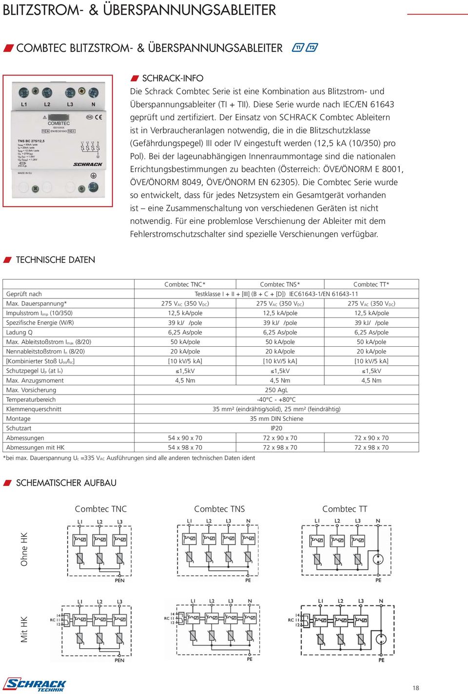 Der Einsatz von SCHRACK Combtec Ableitern ist in Verbraucheranlagen notwendig, die in die Blitzschutzklasse (Gefährdungspegel) III oder IV eingestuft werden (12,5 ka (10/350) pro Pol).