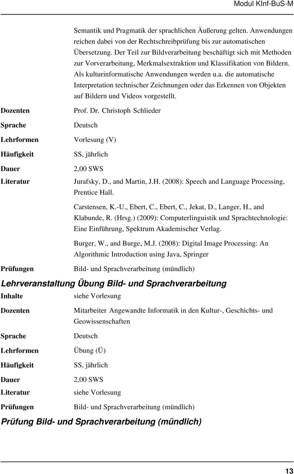 Prof. Dr.-Christoph-Schlieder Vorlesung (V) SS, jährlich Jurafsky, D., and Martin, J.H. (2008): Speech and Language Processing, Prentice Hall. Carstensen, K.-U., Ebert, C., Ebert, C., Jekat, D.