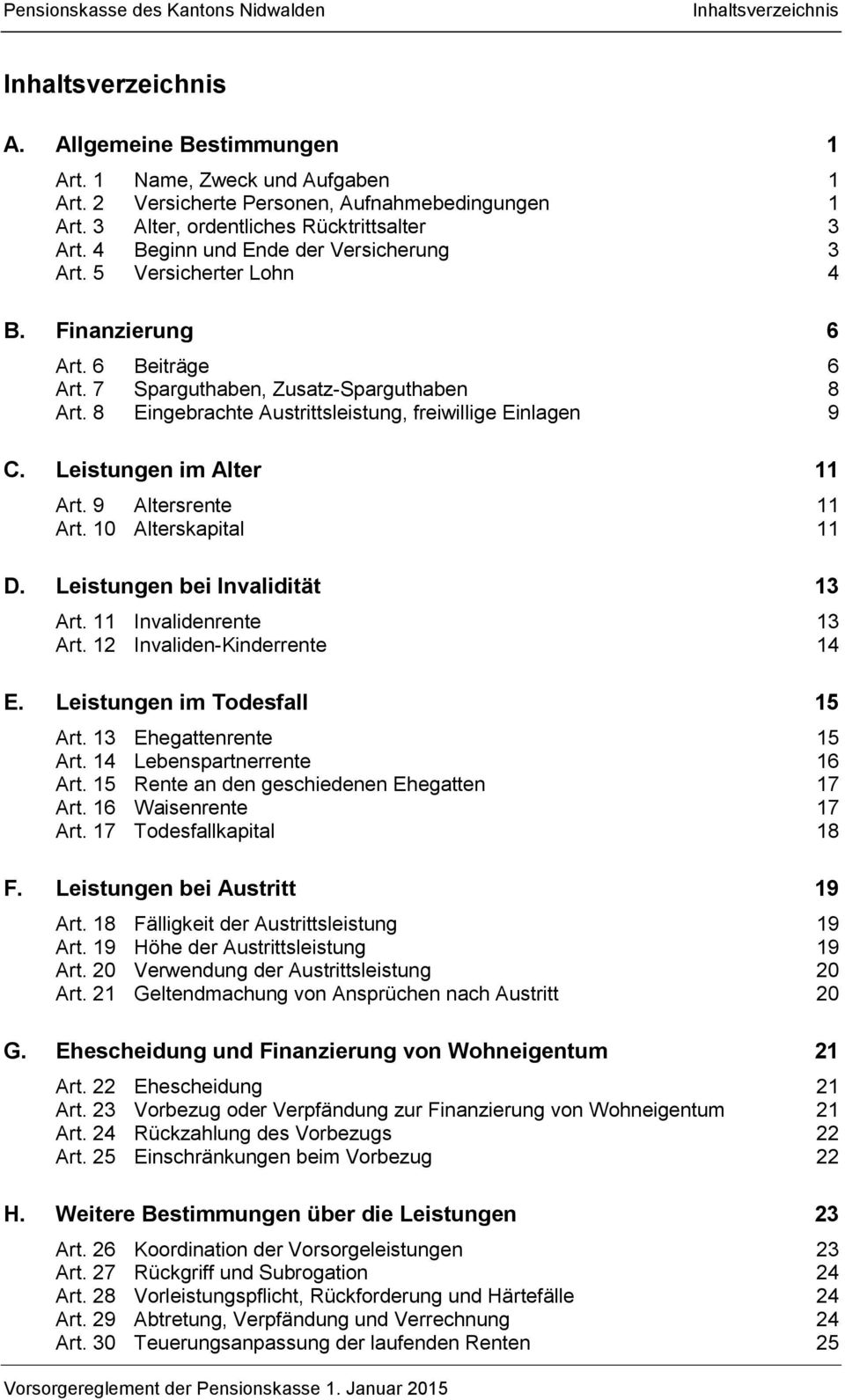 8 Eingebrachte Austrittsleistung, freiwillige Einlagen 9 C. Leistungen im Alter Art. 9 Altersrente Art. 0 Alterskapital D. Leistungen bei Invalidität Art. Invalidenrente Art.