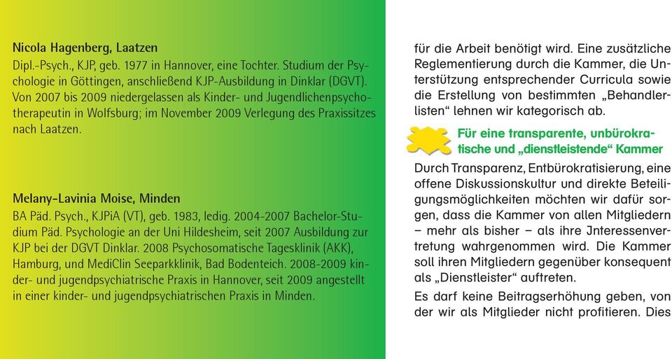 , KJPiA (VT), geb. 1983, ledig. 2004-2007 Bachelor-Studium Päd. Psychologie an der Uni Hildesheim, seit 2007 Ausbildung zur KJP bei der DGVT Dinklar.