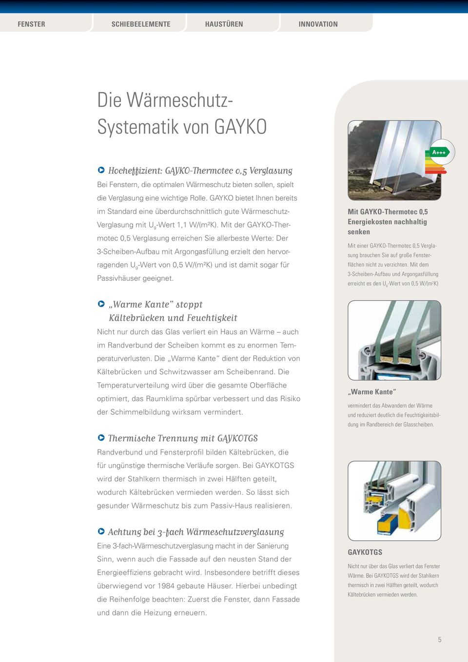 Mit der -Thermotec 0,5 Verglasung erreichen Sie allerbeste Werte: Der 3-Scheiben-Aufbau mit Argongasfüllung erzielt den hervorragenden U g -Wert von 0,5 W/(m²K) und ist damit sogar für Passivhäuser