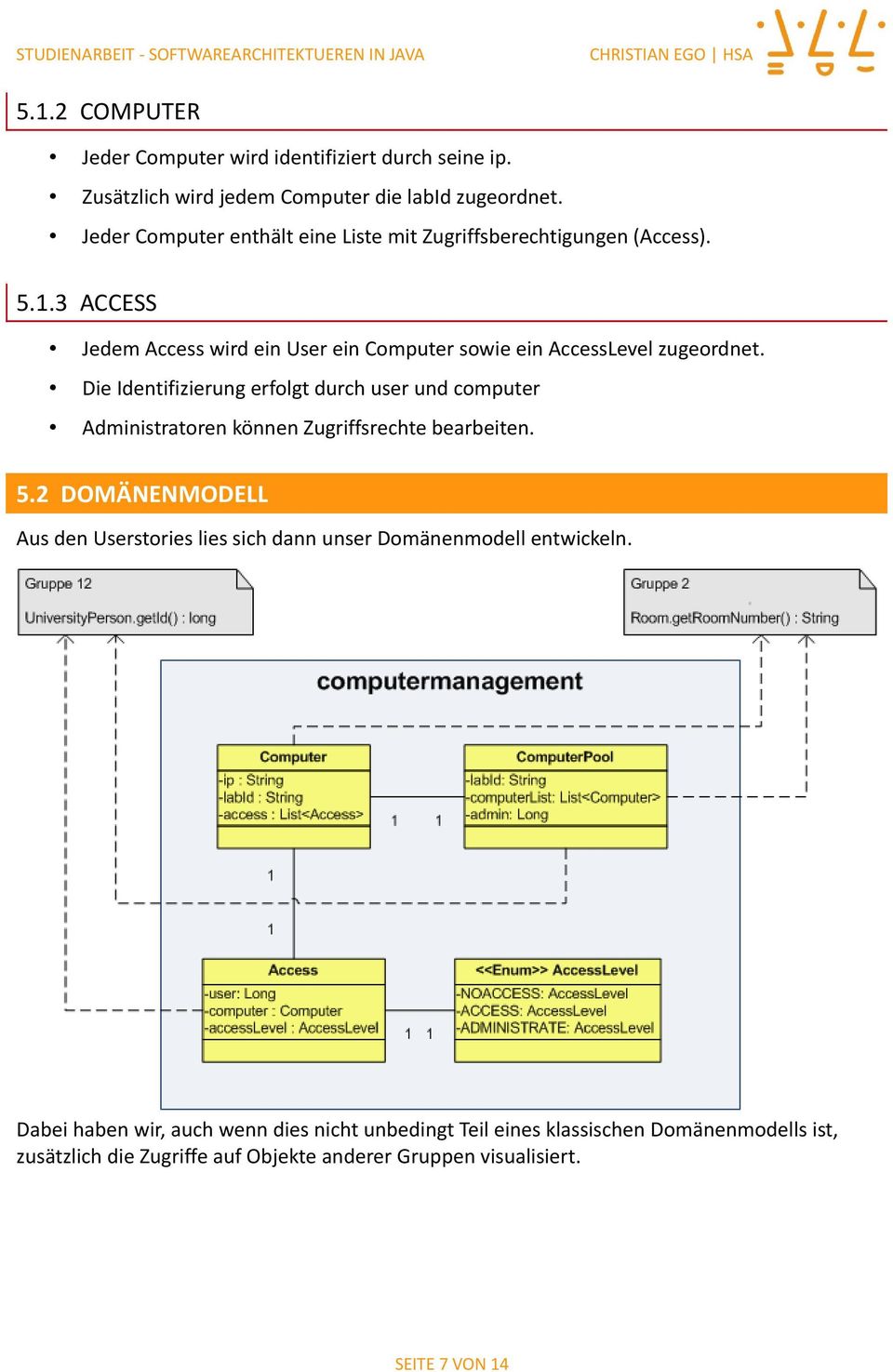 Die Identifizierung erfolgt durch user und computer Administratoren können Zugriffsrechte bearbeiten. 5.