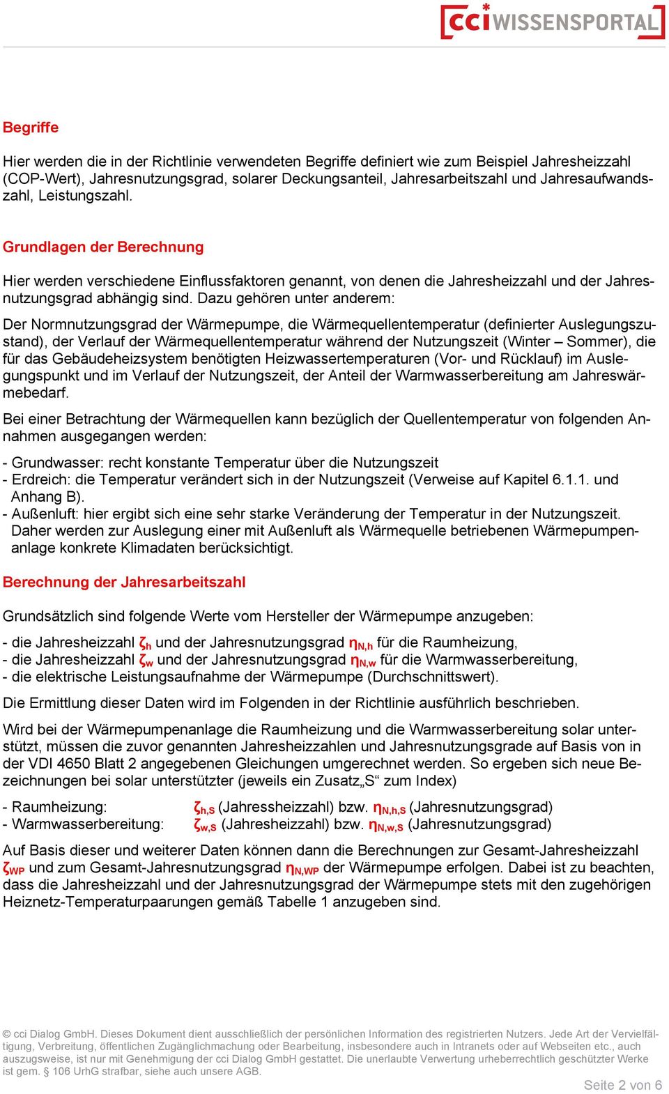 Dazu gehören unter anderem: Der Normnutzungsgrad der Wärmepumpe, die Wärmequellentemperatur (definierter Auslegungszustand), der Verlauf der Wärmequellentemperatur während der Nutzungszeit (Winter