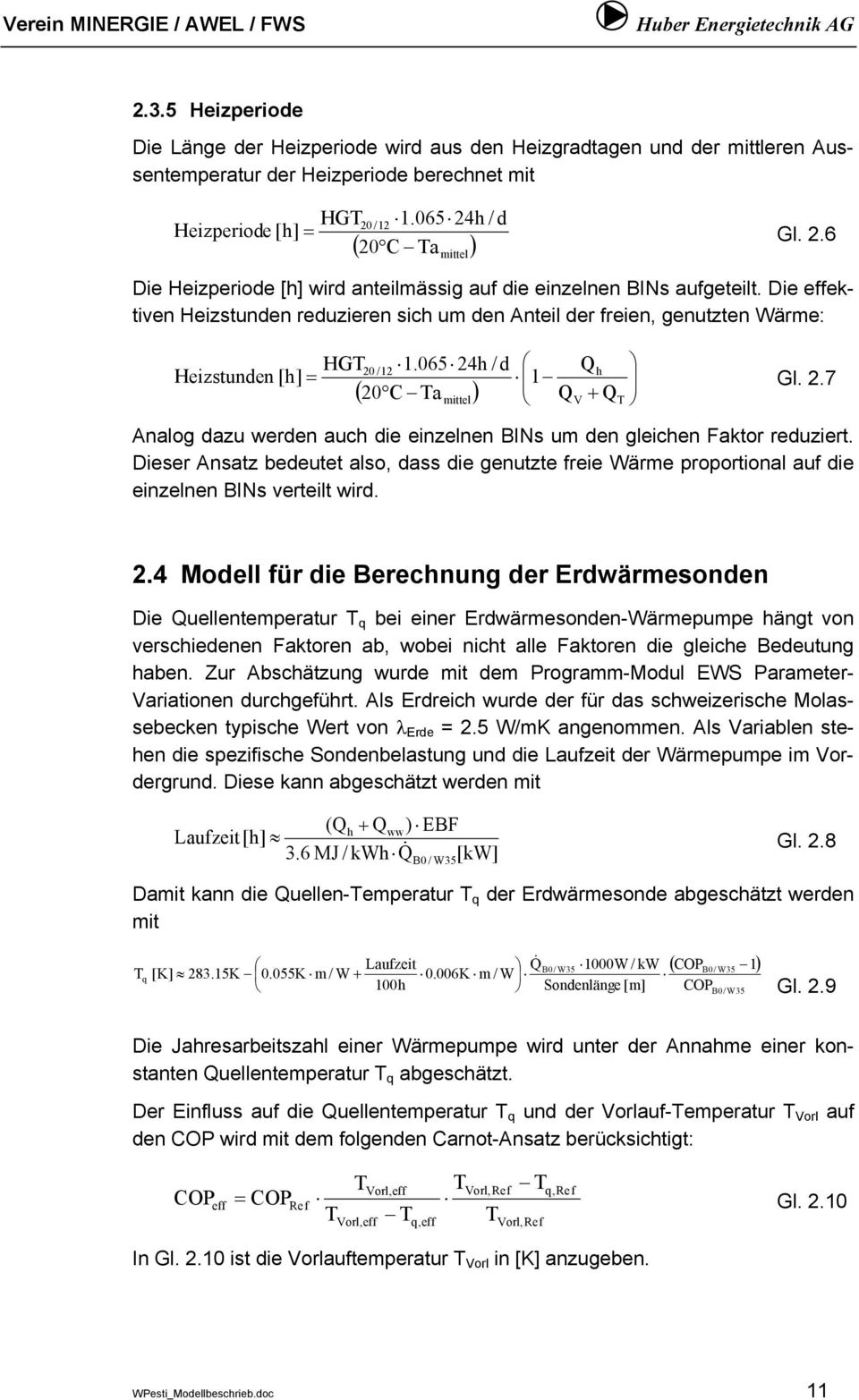 Die effektiven Heizstunden reduzieren sich um den Anteil der freien, genutzten Wärme: HGT 20 /12 1.065 24h / d Qh Heizstunde n [h] = 1 Gl. 2.7 ( 20 C Ta ) mittel QV + QT Analog dazu werden auch die einzelnen BINs um den gleichen Faktor reduziert.