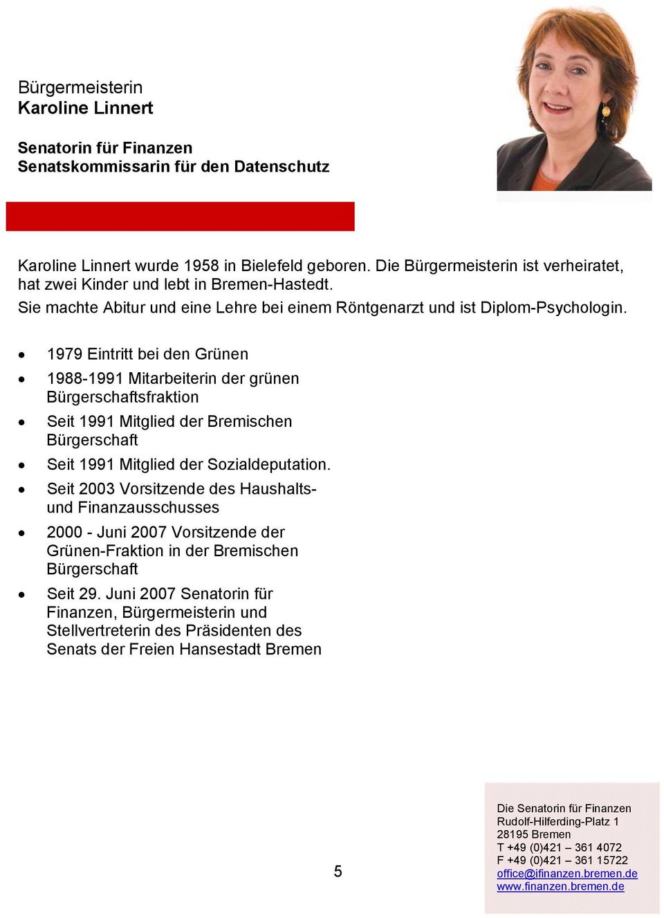 1979 Eintritt bei den Grünen 1988-1991 Mitarbeiterin der grünen Bürgerschaftsfraktion Seit 1991 Mitglied der Bremischen Bürgerschaft Seit 1991 Mitglied der Sozialdeputation.