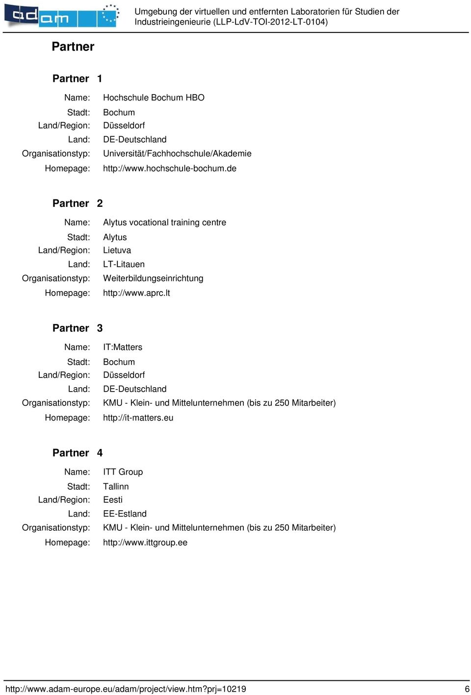 aprc.lt Partner 3 Name: Stadt: Land/Region: Organisationstyp: IT:Matters Bochum Düsseldorf DE-Deutschland KMU - Klein- und Mittelunternehmen (bis zu 250 Mitarbeiter)
