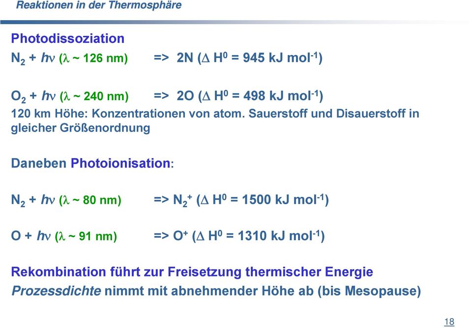 Sauerstoff und Disauerstoff in gleicher Größenordnung Daneben Photoionisation: N 2 + hν (λ ~ 80 nm) => N 2+ (Δ H 0 = 1500 kj