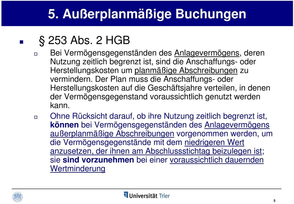 Der Plan muss die Anschaffungs- oder Herstellungskosten auf die Geschäftsjahre verteilen, in denen der Vermögensgegenstand voraussichtlich genutzt werden kann.