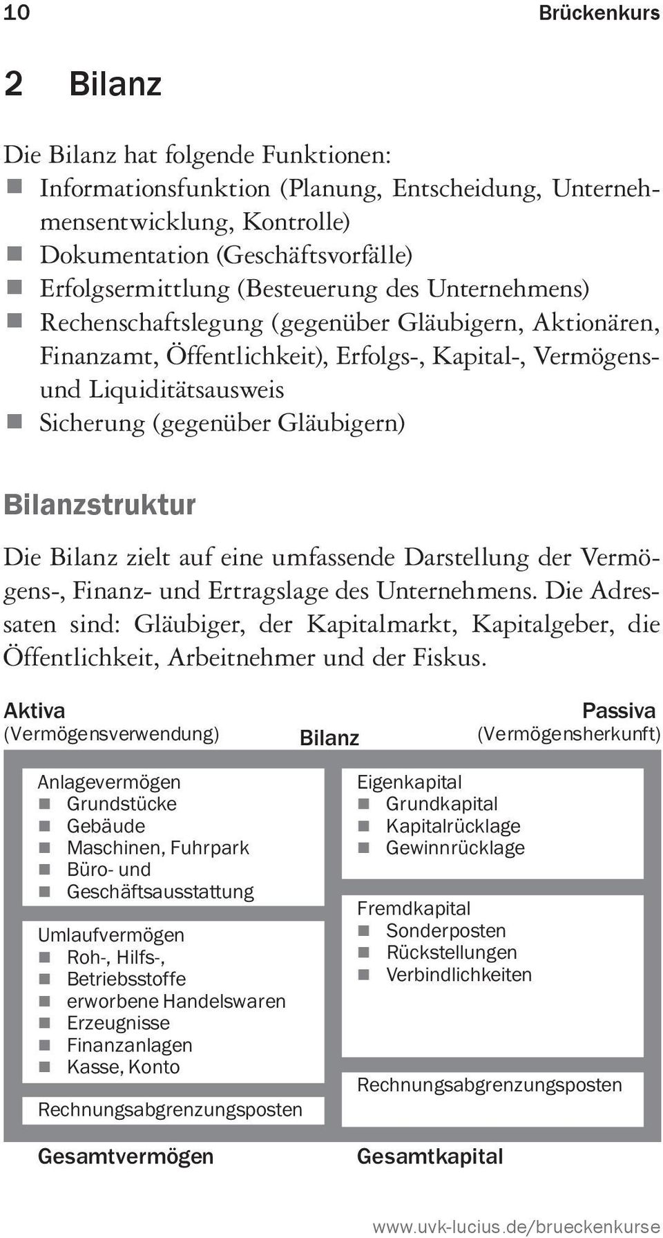 Bilanzstruktur Die Bilanz zielt auf eine umfassende Darstellung der Vermögens-, Finanz- und Ertragslage des Unternehmens.