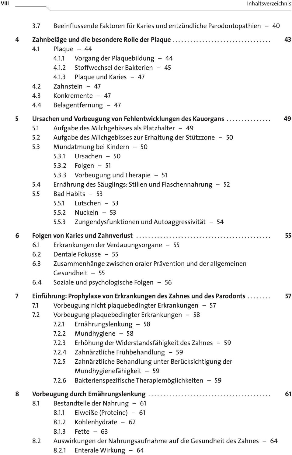 4 Belagentfernung 47 5 Ursachen und Vorbeugung von Fehlentwicklungen des Kauorgans............... 49 5.1 Aufgabe des Milchgebisses als Platzhalter 49 5.