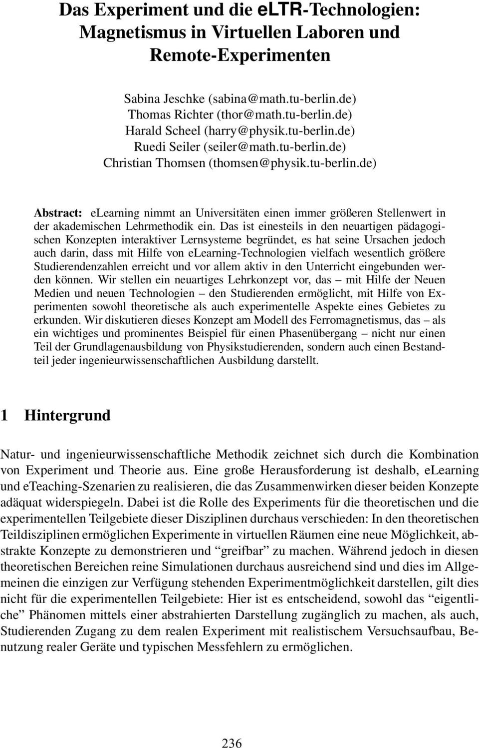 Das ist einesteils in den neuartigen pädagogischen Konzepten interaktiver Lernsysteme begr ündet, es hat seine Ursachen jedoch auch darin, dass mit Hilfe von elearning-technologien vielfach