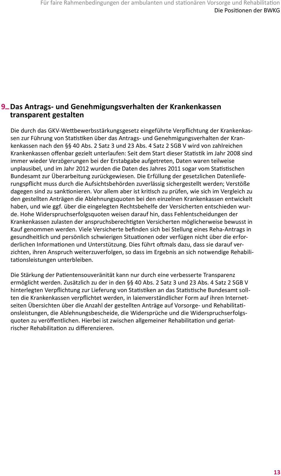 4 Satz 2 SGB V wird von zahlreichen Krankenkassen offenbar gezielt unterlaufen: Seit dem Start dieser Statistik im Jahr 2008 sind immer wieder Verzögerungen bei der Erstabgabe aufgetreten, Daten